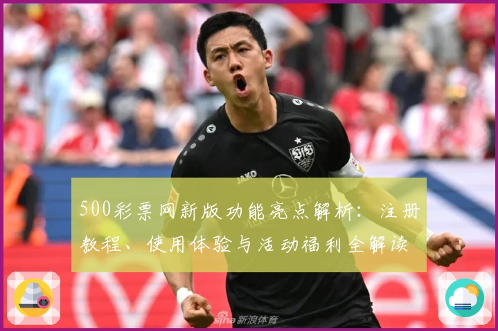 500彩票网新版功能亮点解析：注册教程、使用体验与活动福利全解读