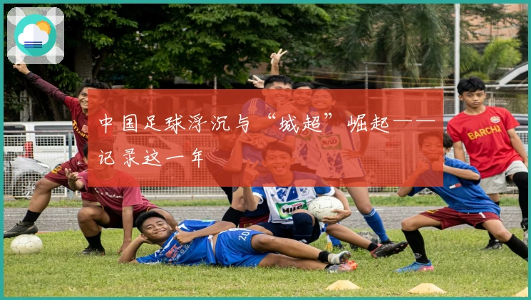 中国足球浮沉与“城超”崛起——记录这一年