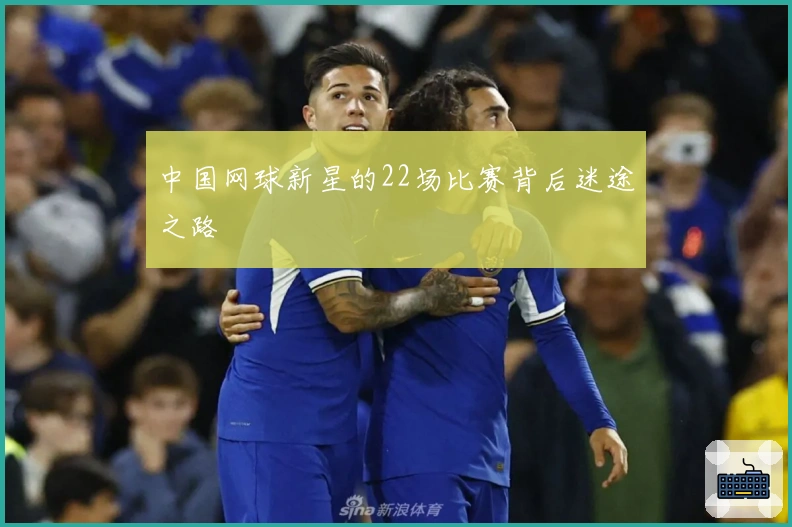 中国网球新星的22场比赛背后迷途之路
